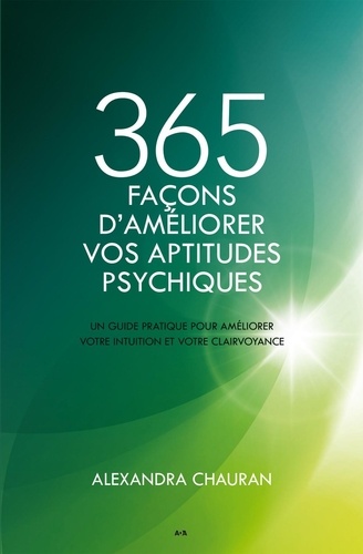 Alexandra Chauran - 365 façons d'améliorer vos aptitudes psychiques - - Un guide pratique pour améliorer votre intuition.