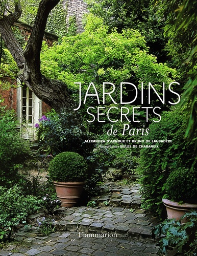 Alexandra d' Arnoux et Bruno de Laubadere - Jardins secrets de Paris.