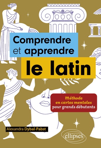 Comprendre et apprendre le latin. Méthode en cartes mentales pour grands débutants