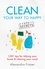 Clean Your Way to Happy. 1,001 tips for tidying your home and clearing your mind