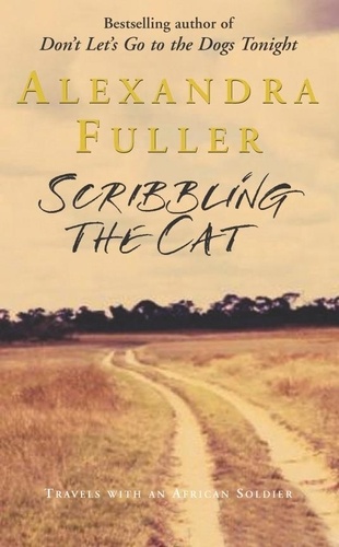 Alexandra Fuller - Scribbling the Cat - Travels with an African Soldier.
