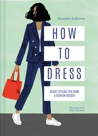 Alexandra Fullerton et Bijou Karman - How to Dress - Secret styling tips from a fashion insider.