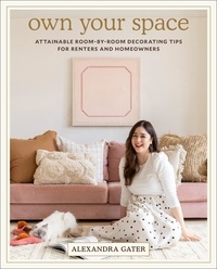 Alexandra Gater - Own Your Space - Attainable Room-by-Room Decorating Tips for Renters and Homeowners.