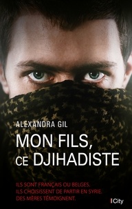 Alexandra Gil - Mon fils, ce dijihadiste.