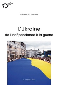 Alexandra Goujon - L'UKRAINE : DE L'INDEPENDANCE A LA GUERRE -EPUB.