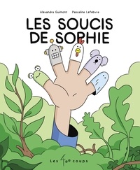 Alexandra Guimont et Pascaline Lefebvre - Les soucis de Sophie - D'après une histoire vraie.