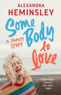 Alexandra Heminsley - Some Body to Love - A Family Story.