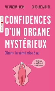 Alexandra Hubin et Caroline Michel - Confidences d'un organe mystérieux - Clitoris, la vérité mise à nu.