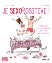 Alexandra Hubin et Caroline Michel - Je sexopositive ! - Petit guide pour voir la vie en rose grâce au sexe.