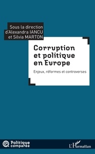 Alexandra Iancu et Silvia Marton - Corruption et politique en Europe - Enjeux, réformes et controverses.