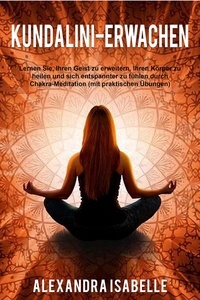 Téléchargez des livres sur ipod Kundalini-Erwachen: Lernen Sie, Ihren Geist zu erweitern, Ihren Körper zu heilen und sich entspannter zu fühlen durch Chakra-Meditation (mit praktischen Übungen)
