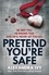 Pretend You're Safe. A gripping thriller of page-turning suspense