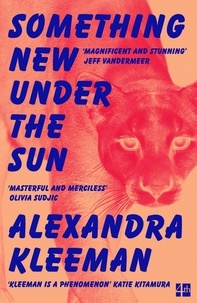 Alexandra Kleeman - Something New Under the Sun.