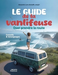 Alexandra Lam - Le guide de la vanlifeuse - Oser prendre la route - Conseils et témoignages.