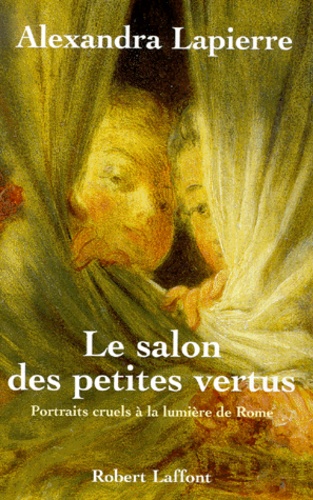Le Salon Des Petites Vertus. Portraits Cruels A La Lumiere De Rome - Occasion