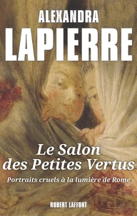 Le Salon Des Petites Vertus. Portraits Cruels A La Lumiere De Rome
