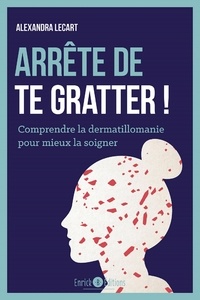 Livres gratuits en ligne télécharger pdf Arrête de te gratter !  - Comprendre la dermatillomanie pour mieux la soigner (French Edition)