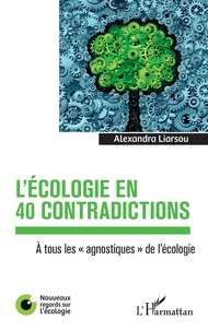 Alexandra Liarsou - L'écologie en 40 contradictions - A tous les "agnostiques" de l'écologie.
