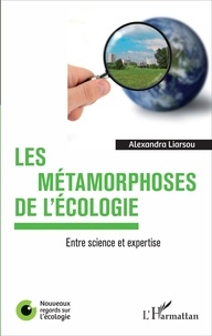 Alexandra Liarsou - Les métamorphoses de l'écologie - Entre science et expertise.