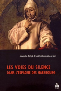 Alexandra Merle et Araceli Guillaume-Alonso - Les voies du silence dans l'Espagne des Habsbourg.