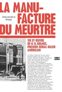 Alexandra Midal - La manufacture du meurtre - Vie et oeuvre de H.H. Holmes, premier serial killer américain.