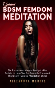  Alexandra Morris - Guided BDSM Femdom Meditation: Six Steamy and Vulgar Ready-to-Use Scripts to Help You Get Sexually Energized Right Now - Erotic Femdom Hypnosis, #2.