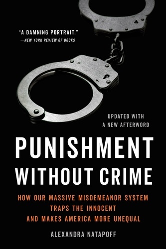 Punishment Without Crime. How Our Massive Misdemeanor System Traps the Innocent and Makes America More Unequal