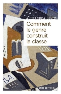 Alexandra Oeser - Comment le genre construit la classe - Masculanités et féminités à l'ère de la globalisation.