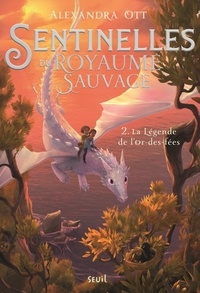 Alexandra Ott - Sentinelles du Royaume Sauvage Tome 2 : La Légende de l'or-des-fées.