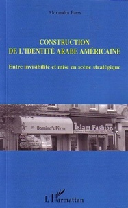 Alexandra Parrs - Construction de l'identité arabe américaine - Entre visibilité et mise en scène stratégique.