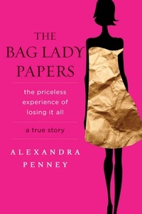Alexandra Penney - The Bag Lady Papers - The Priceless Experience of Losing It All.