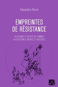 Alexandra Pierre - Empreintes de résistance - Filiations et récits de femmes autochtones, noires et racisées.