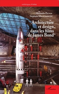 Alexandra Pignol et Stéphane Mroczkowski - Architecture et design dans les films de James Bond.