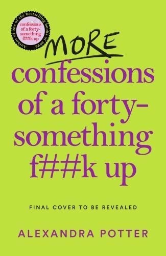 Alexandra Potter - More Confessions of a Forty-Something F**k Up.