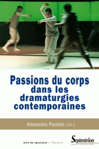 Alexandra Poulain - Passions du corps dans les dramaturgies contemporaines.