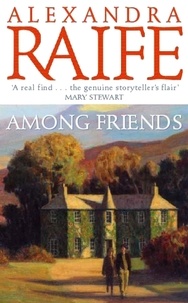 Alexandra Raife - Among Friends - A sweeping tale that will take you from the depths of grief to the heights of happiness (Perthshire Cycle, Book 5).