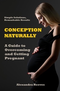 Alexandra Reeves - Conception Naturally - A Guide to Overcoming and Getting Pregnant.