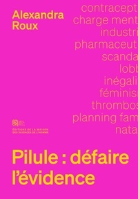 Alexandra Roux - Pilule : défaire l'évidence.