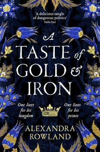 Alexandra Rowland - A Taste of Gold and Iron - A Breathtaking Enemies-to-Lovers Romantic Fantasy.