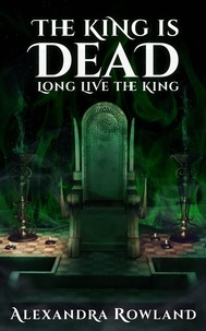  Alexandra Rowland - The King is Dead, Long Live the King.