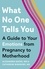 What No One Tells You. A Guide to Your Emotions from Pregnancy to Motherhood