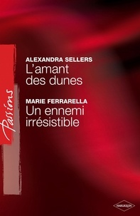 Alexandra Sellers et Marie Ferrarella - L'amant des dunes - Un ennemi irrésistible (Harlequin Passions).