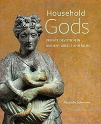 Alexandra Sofroniew - Household Gods - Private Devotion in Ancient Greece and Rome.