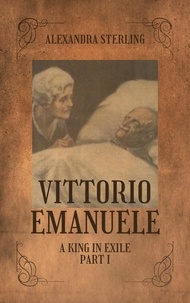  Alexandra Sterling - Vittorio Emanuele a King in Exile, Part I - Vittorio Emanuele, #1.