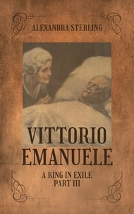  Alexandra Sterling - Vittorio Emanuele a King in Exile, Part III - Vittorio Emanuele, #3.