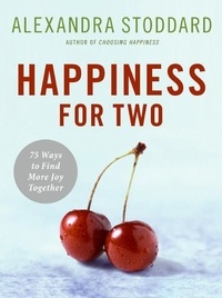 Alexandra Stoddard - Happiness for Two - 75 Secrets for Finding More Joy Together.