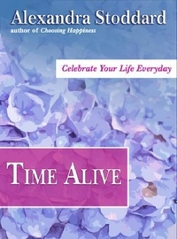 Alexandra Stoddard - Time Alive - Celebrate Your Life Every Day.