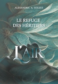 Alexandra Touzet - Le Refuge des héritiers Tome 1 : L'air.