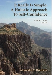  Alexandra V Dotcheva - It Really Is Simple: A Holistic Approach To Self-Confidence.