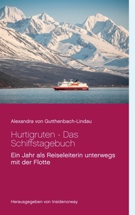 Alexandra von Gutthenbach-Lindau - Hurtigruten - Das Schiffstagebuch - Ein Jahr als Reiseleiterin unterwegs mit der Flotte.